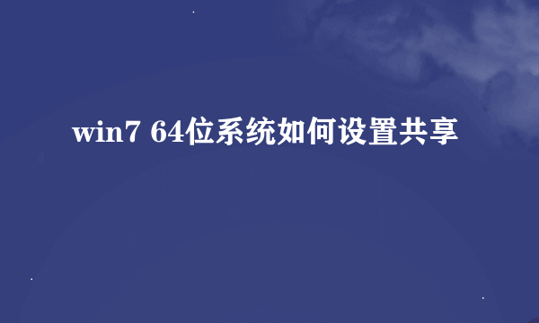 win7 64位系统如何设置共享