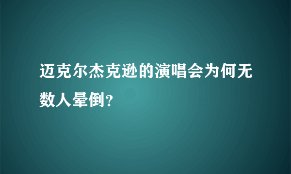 迈克尔杰克逊的演唱会为何无数人晕倒？