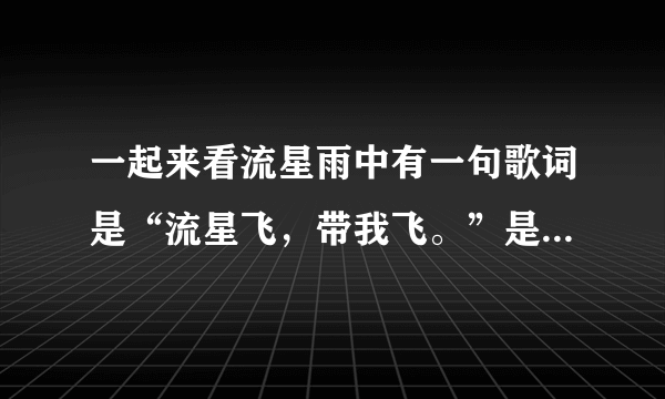 一起来看流星雨中有一句歌词是“流星飞，带我飞。”是什么歌曲