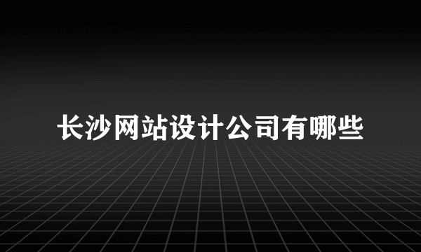 长沙网站设计公司有哪些