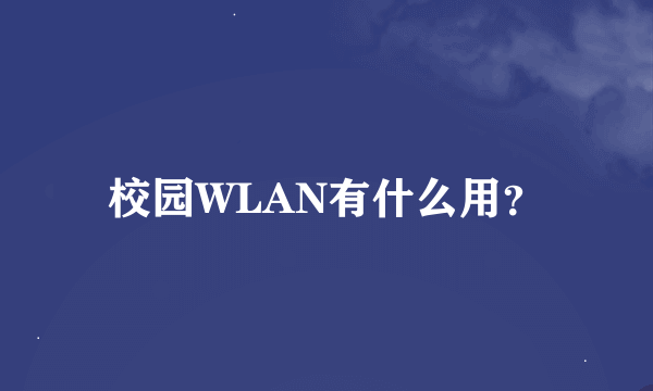 校园WLAN有什么用？