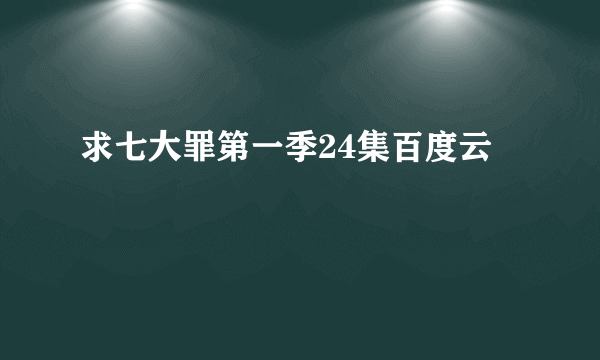 求七大罪第一季24集百度云