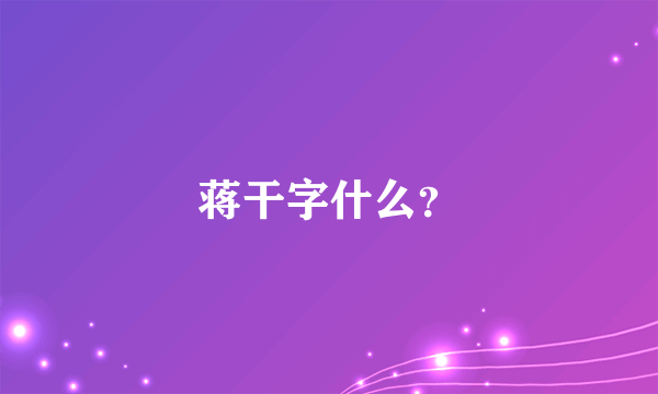 蒋干字什么？