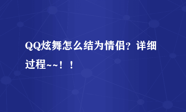 QQ炫舞怎么结为情侣？详细过程~~！！