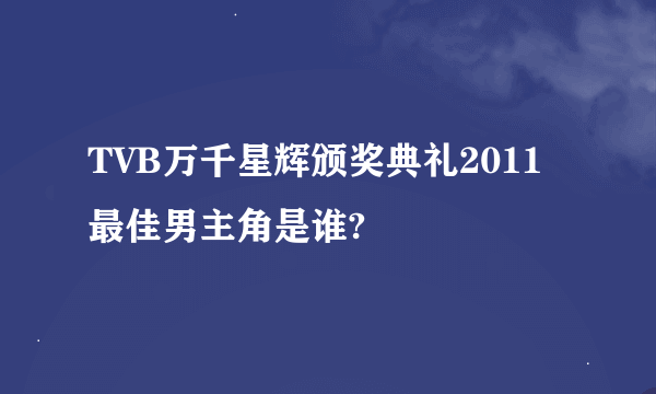 TVB万千星辉颁奖典礼2011最佳男主角是谁?