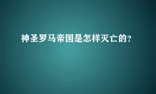 神圣罗马帝国是怎样灭亡的？