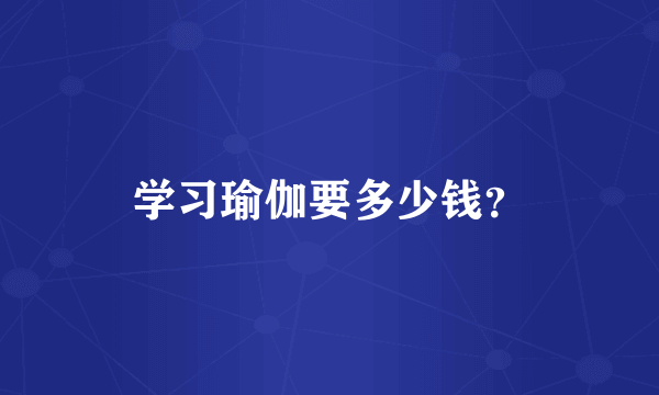 学习瑜伽要多少钱？