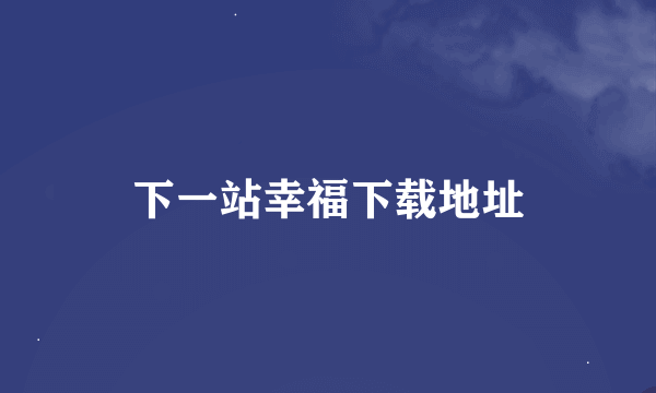 下一站幸福下载地址