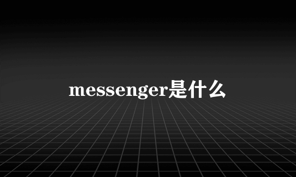 messenger是什么