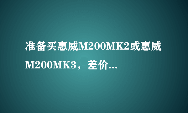 准备买惠威M200MK2或惠威M200MK3，差价八百是差在哪了，音质有多大区别。还有我试听过M200MK2看电影不是很