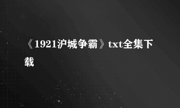 《1921沪城争霸》txt全集下载