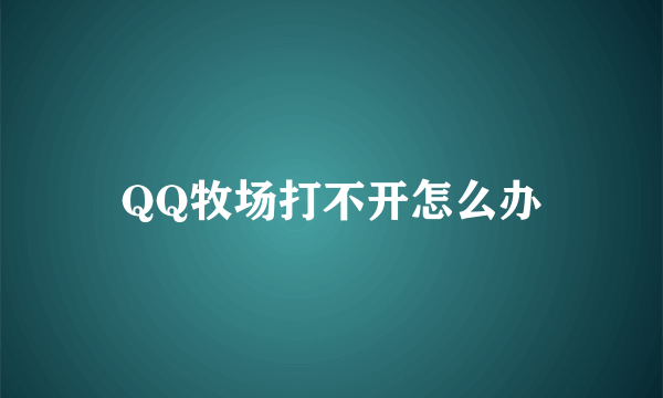 QQ牧场打不开怎么办