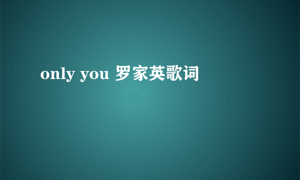 only you 罗家英歌词