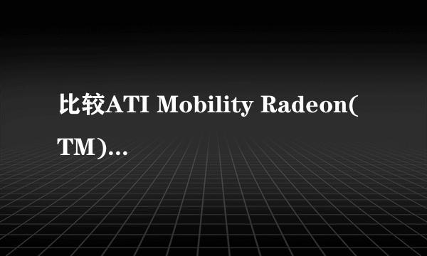 比较ATI Mobility Radeon(TM) HD 5650 - 1GB与ATI Mobility Radeon HD 545