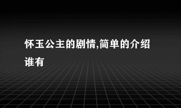 怀玉公主的剧情,简单的介绍谁有