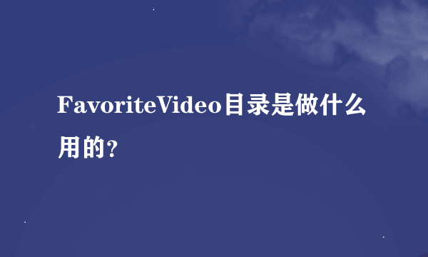 FavoriteVideo目录是做什么用的？