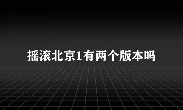 摇滚北京1有两个版本吗