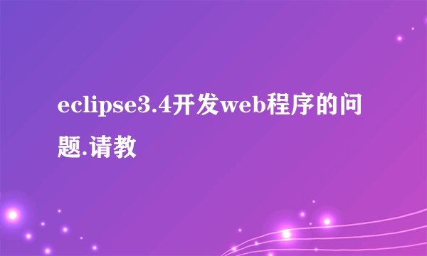 eclipse3.4开发web程序的问题.请教