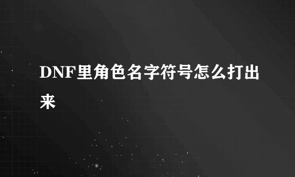 DNF里角色名字符号怎么打出来