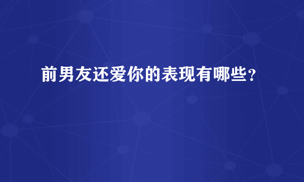 前男友还爱你的表现有哪些？