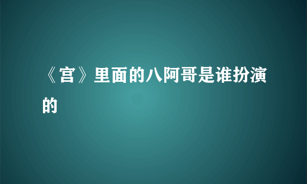 《宫》里面的八阿哥是谁扮演的