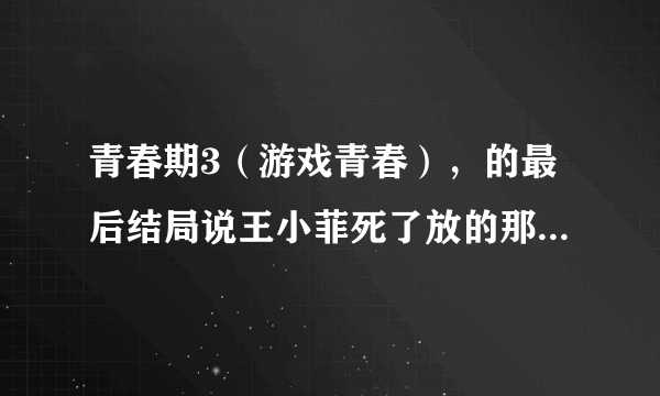 青春期3（游戏青春），的最后结局说王小菲死了放的那个歌曲叫什么名字？