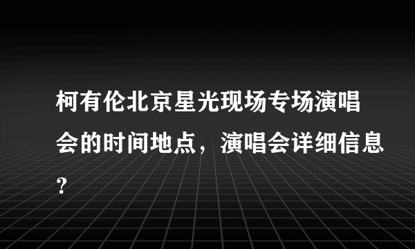 柯有伦北京星光现场专场演唱会的时间地点，演唱会详细信息？