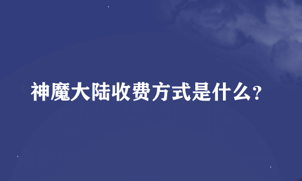 神魔大陆收费方式是什么？