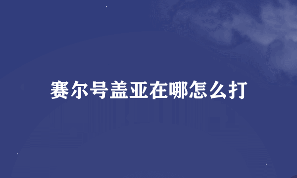 赛尔号盖亚在哪怎么打