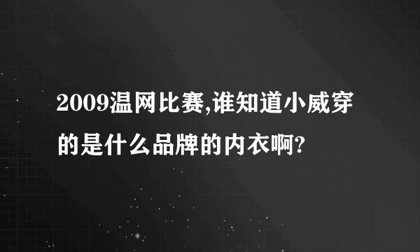 2009温网比赛,谁知道小威穿的是什么品牌的内衣啊?