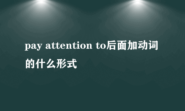 pay attention to后面加动词的什么形式