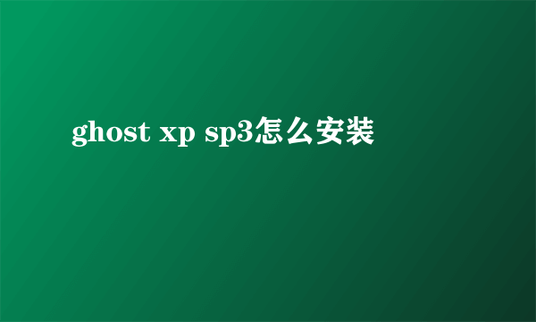 ghost xp sp3怎么安装