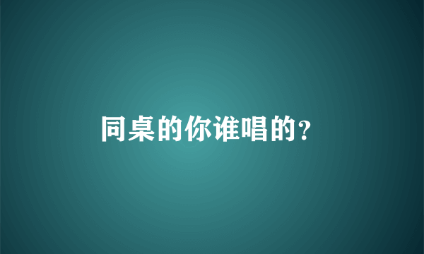 同桌的你谁唱的？