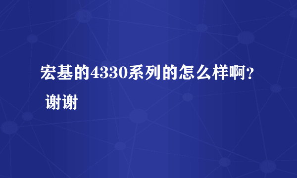 宏基的4330系列的怎么样啊？ 谢谢