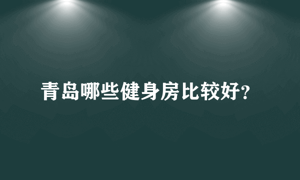 青岛哪些健身房比较好？