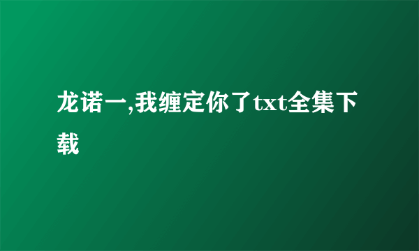 龙诺一,我缠定你了txt全集下载