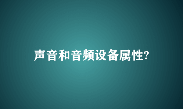 声音和音频设备属性?