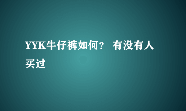 YYK牛仔裤如何？ 有没有人买过