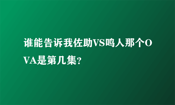 谁能告诉我佐助VS鸣人那个OVA是第几集？