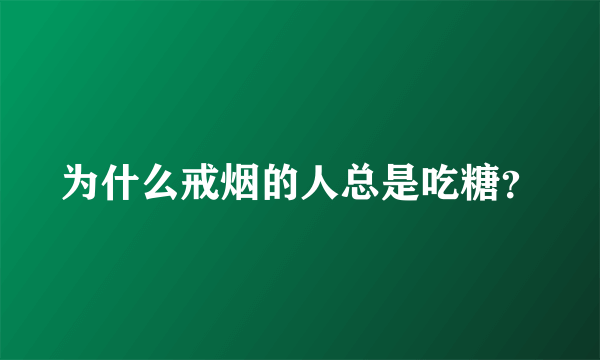 为什么戒烟的人总是吃糖？