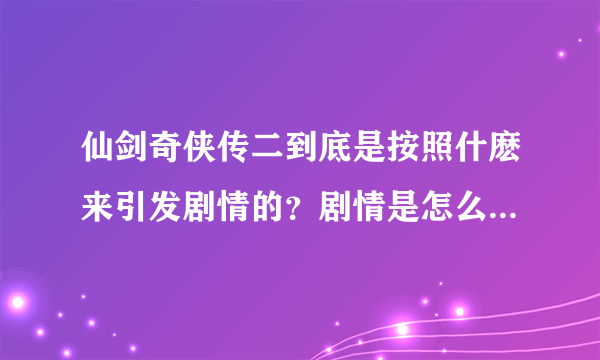 仙剑奇侠传二到底是按照什麽来引发剧情的？剧情是怎么样的？最後结局是？王小虎最後和谁在一起了？