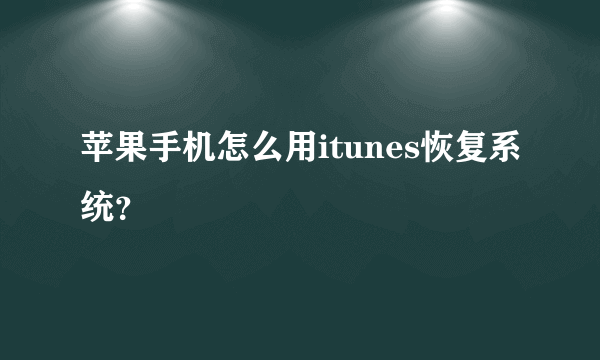 苹果手机怎么用itunes恢复系统？