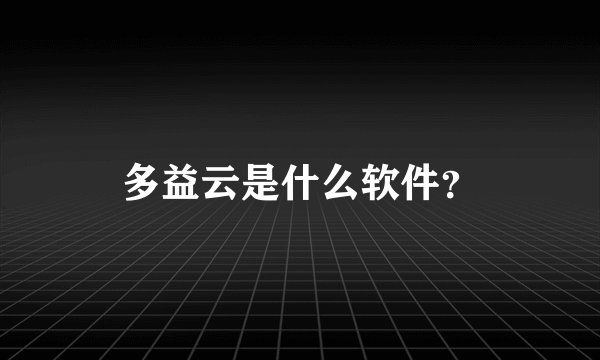 多益云是什么软件？