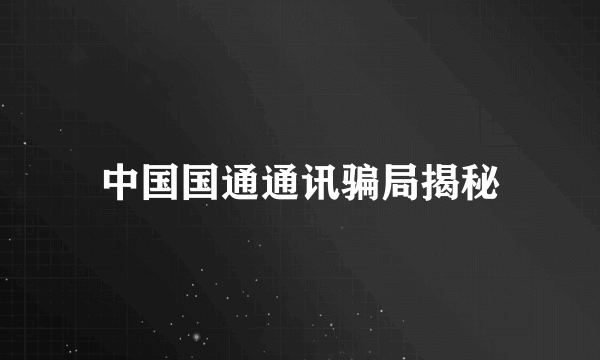 中国国通通讯骗局揭秘