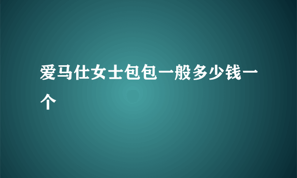 爱马仕女士包包一般多少钱一个