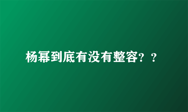 杨幂到底有没有整容？？