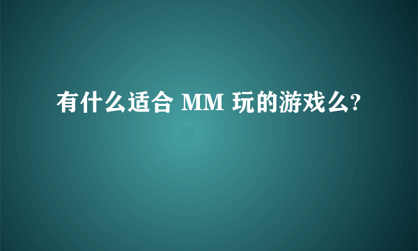 有什么适合 MM 玩的游戏么?