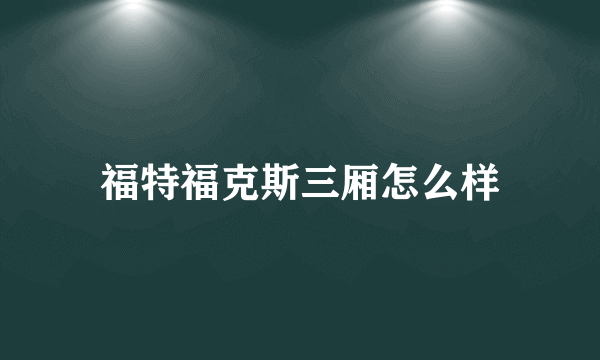 福特福克斯三厢怎么样