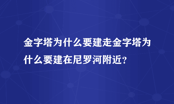 金字塔为什么要建走金字塔为什么要建在尼罗河附近？