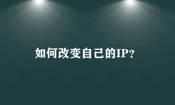 如何改变自己的IP？